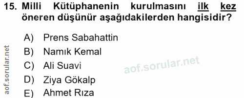 15. soru: Milli Kütüphanenin kurulmasını ilk kez öneren düşünür aşağıdakilerden hangisidir? A) Prens Sabahattin B) Namık Kemal…