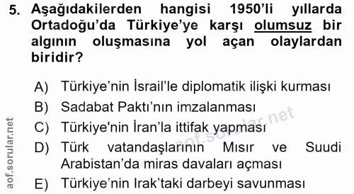 5. soru: Aşağıdakilerden hangisi 1950'li yıllarda Ortadoğu'da Türkiye'ye karşı olumsuz bir alginin oluşmasına yol açan olaylar…