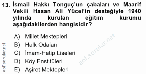 13. soru: İsmail Hakkı Tonguç'un çabaları ve Maarif Vekili Hasan Ali Yücel'in desteğiyle 1940 yılında kurulan eğitim kurumu aşa…