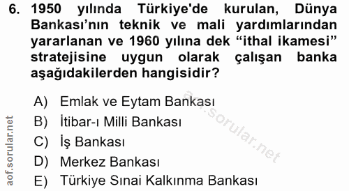6. soru: 1950 yılında Türkiye'de kurulan, Dünya Bankası'nın teknik ve mali yardımlarından yararlanan ve 1960 yılına dek "ithal…