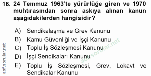 16. soru: 24 Temmuz 1963'te yürürlüğe giren ve 1970 muhtırasından sonra askıya alınan kanun aşağıdakilerden hangisidir? A) Send…