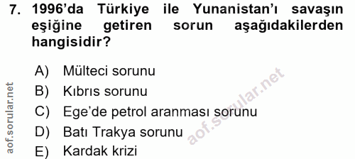 7. soru: 1996'da Türkiye ile Yunanistan'ı savaşın eşiğine getiren sorun aşağıdakilerden hangisidir? A) Multeci sorunu B) Kıbrı…