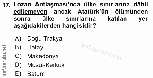 17. soru: Lozan Antlaşması'nda ülke sınırlarına dâhil edilemeyen ancak Atatürk'ün ölümünden sonra ülke sinırlarına katılan yer…