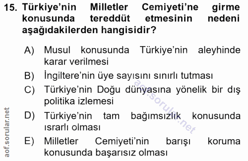 15. soru: Türkiye'nin Milletler Cemiyeti'ne girme konusunda tereddüt etmesinin nedeni aşağıdakilerden hangisidir? A) Musul konu…