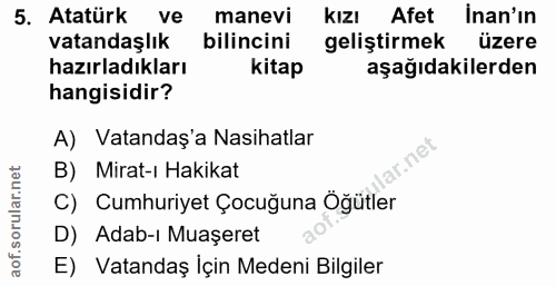 5. soru: Atatürk ve manevi kızı Afet inan'ın vatandaşlık bilincini geliştirmek üzere hazırladıkları kitap aşağıdakilerden hang…