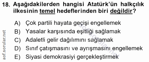 18. soru: Aşağıdakilerden hangisi Atatürk'ün halkçılık ilkesinin temel hedeflerinden biri değildir? A) Çok partili hayata geçiş…