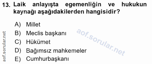 13. soru: Laik anlayışta egemenliğin ve hukukun kaynağı aşağıdakilerden hangisidir? A) Millet B) Meclis başkanı C) Hükümet D) B…