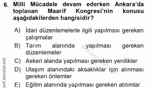 6. soru: Milli Mücadele devam ederken Ankara'da toplanan Maarif Kongresi'nin konusu aşağıdakilerden hangisidir? A) Idari düzen…