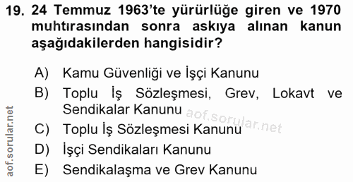 19. soru: 24 Temmuz 1963'te yürürlüğe giren ve 1970 muhtırasından sonra askıya alınan kanun aşağıdakilerden hangisidir? A) Kamu…