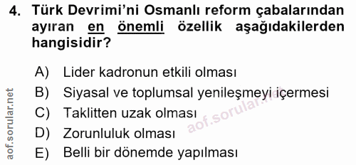 4. soru: Türk Devrimi'ni Osmanlı reform çabalarından ayıran en önemli özellik aşağıdakilerden hangisidir? A) Lider kadronun et…