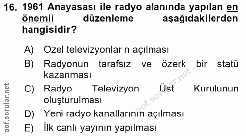 16. soru: 1961 Anayasası ile radyo alanında yapılan en önemli düzenleme aşağıdakilerden hangisidir? A) Özel televizyonların açı…