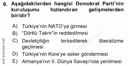 6. soru: Aşağıdakilerden hangisi Demokrat Parti'nin kuruluşunu hızlandıran gelişmelerden biridir? A) Türkiye'nin NATO'ya girme…