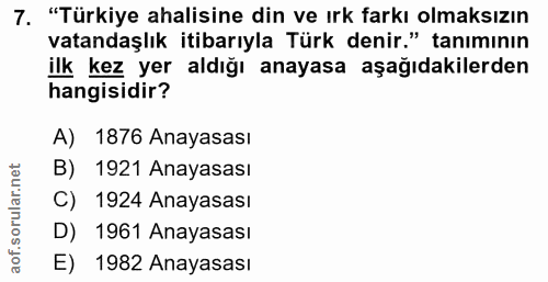7. soru: "Türkiye ahalisine din ve ırk farkı olmaksızın vatandaşlık itibarıyla Türk denir." tanımının ilk kez yer aldığı anaya…
