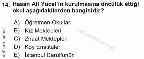 14. soru: Hasan Ali Yücel'in kurulmasına öncülük ettiği okul aşağıdakilerden hangisidir? A) Öğretmen Okulları B) Kız Mektepleri…