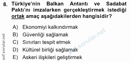 8. soru: Türkiye'nin Balkan Antantı ve Sadabat Paktı'nı imzalarken gerçekleştirmek istediği ortak amaç aşağıdakilerden hangisi…