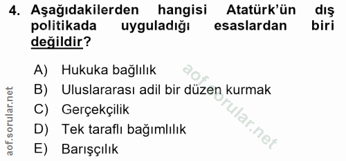 4. soru: Aşağıdakilerden hangisi Atatürk'ün dis politikada uyguladığı esaslardan biri değildir? A) Hukuka bağlılık B) Uluslara…