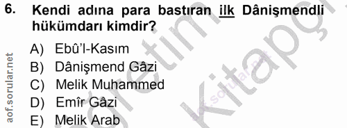 6. soru: Kendi adına para bastıran ilk Dânişmendli hükümdarı kimdir? A) Ebû'l-Kasım B) Dânişmend Gâzi Melik Muhammed Emîr Gâzi…