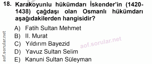 18. soru: Karakoyunlu hükümdarı İskender'in (1420- 1438) çağdaşı olan Osmanlı hükümdarı aşağıdakilerden hangisidir? A) Fatih Su…