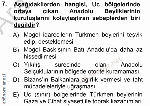 7. soru: Aşağıdakilerden hangisi, Uc bölgelerinde ortaya çıkan Anadolu Beyliklerinin kuruluşlarını kolaylaştıran sebeplerden b…