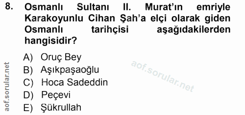 8. soru: Osmanlı Sultanı II. Murat'in emriyle Karakoyunlu Cihan Şah'a elçi olarak giden Osmanlı tarihçisi aşağıdakilerden hang…