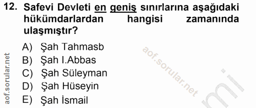 12. soru: Safevi Devleti en geniş sınırlarına aşağıdaki hükümdarlardan hangisi zamanında ulaşmıştır? A) Şah Tahmasb B) Şah .Abb…