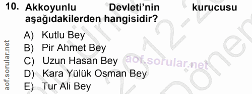 10. soru: Akkoyunlu Devleti'nin kurucusu aşağıdakilerden hangisidir? A) Kutlu Bey B) Pir Ahmet Bey C) Uzun Hasan Bey aoy D) Kar…