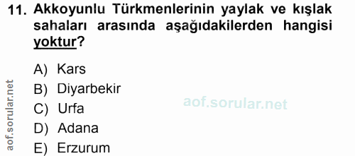 11. soru: Akkoyunlu Türkmenlerinin yaylak ve kışlak sahaları arasında aşağıdakilerden hangisi yoktur? A) Kars B) Diyarbekir C)…