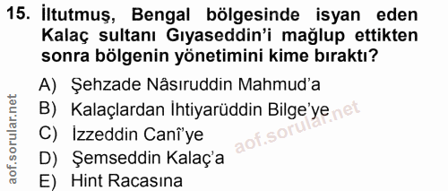 15. soru: İltutmuş, Bengal bölgesinde isyan eden Kalaç sultanı Gıyaseddin'i mağlup ettikten sonra bölgenin yönetimini kime bıra…