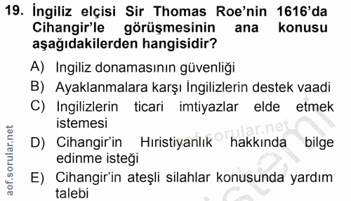 19. soru: İngiliz elçisi Sir Thomas Roe'nin 1616'da Cihangir'le görüşmesinin ana konusu aşağıdakilerden hangisidir? A) Ingiliz…