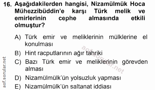 16. soru: Aşağıdakilerden hangisi, Nizamülmük Hoca Mühezzibüddin'e karşı Türk melik ve emirlerinin cephe almasında etkili olmuş…