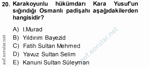 20. soru: Karakoyunlu hükümdarı Kara Yusuf'un sığındığı Osmanlı padişahı aşağıdakilerden hangisidir? A) I.Murad B) Yıldırım Bay…