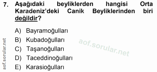 7. soru: Aşağıdaki beyliklerden hangisi Orta Karadeniz'deki Canik Beyliklerinden biri değildir? A) Bayramoğulları B) Kubadoğul…