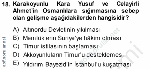 18. soru: Karakoyunlu Kara Yusuf ve Celayirli Ahmet'in Osmanlılara sığınmasına sebep olan gelişme aşağıdakilerden hangisidir? A…