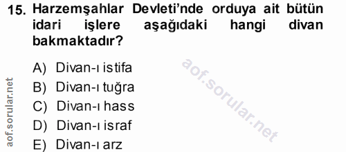 15. soru: Haremşahlar Devleti'nde orduya ait bütün idari işlere aşağıdaki hangi divan bakmaktadır? A) Divan-ı istifa B) Divan-ı…