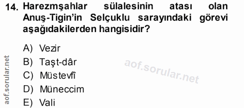 14. soru: Haremşahlar sülalesinin atası olan Anuş-Tigin'in Selçuklu sarayındaki görevi aşağıdakilerden hangisidir? A) Vezir oru…