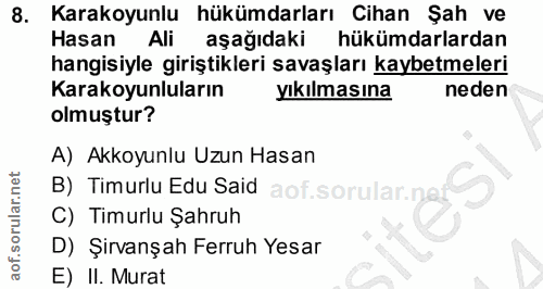 8. soru: Karakoyunlu hükümdarları Cihan Şah ve Hasan aşağıdaki hükümdarlardan hangisiyle giriştikleri savaşları kaybetmeleri K…
