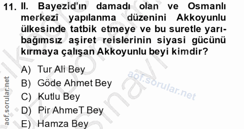 11. soru: II. Bayezid'ın damadı olan ve Osmanlı merkezî yapılanma düzenini Akkoyunlu ülkesinde tatbik etmeye ve bu suretle yarı…