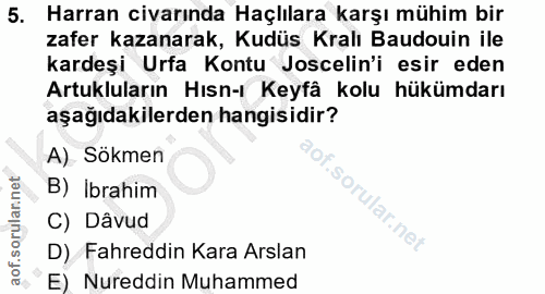 5. soru: Harran civarında Haçlılara karşı mühim bir zafer kazanarak, Kudüs Kralı Baudouin ile kardeşi Urfa Kontu Joscelin'i es…