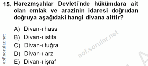 15. soru: Haremşahlar Devleti'nde hükümdara ait olan emlak ve arazinin idaresi doğrudan doğruya aşağıdaki hangi divana aittir?…