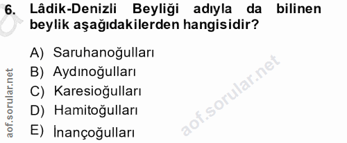 6. soru: Lâdik-Denizli Beyliği adıyla da bilinen beylik aşağıdakilerden hangisidir? A) Saruhanoğulları B) Aydınoğulları .sorul…