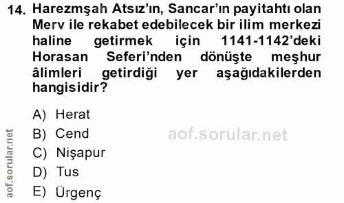 14. soru: Harezmşah Atsız'ın, Sancar'ın payitahtı olan Merv ile rekabet edebilecek bir ilim merkezi haline getirmek için 1141-1…