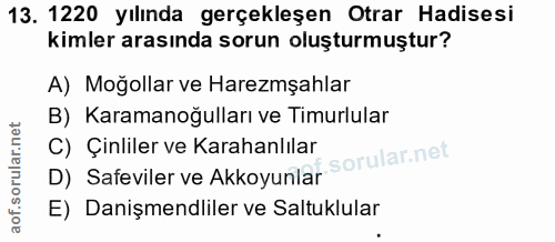 13. soru: 1220 yılında gerçekleşen Otrar Hadisesi kimler arasında sorun oluşturmuştur? A) Moğollar ve Haremşahlar B) Karamanoğu…