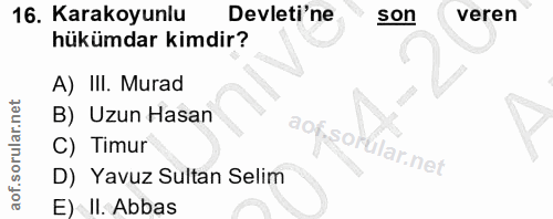 16. soru: Karakoyunlu Devleti'ne son veren hükümdar kimdir? A) III. Murad B) Uzun Hasan aofsorilar.net C) Timur D) Yavuz Sultan…