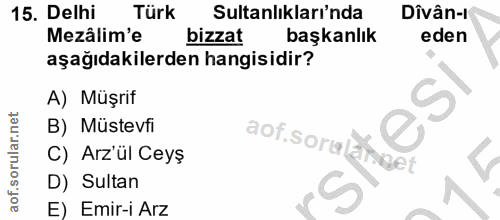 15. soru: Delhi Türk Sultanlıkları'nda Dîvân-/ Mezâlim'e bizzat başkanlık eden aşağıdakilerden hangisidir? A) Müşrif B) Müstevf…