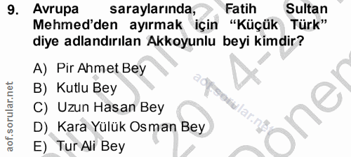 9. soru: Avrupa saraylarında, Fatih Sultan Mehmed'den ayırmak için "Küçük Türk" diye adlandırılan Akkoyunlu beyi kimdir? A) Pi…