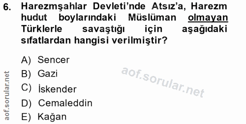 6. soru: Haremşahlar Devleti'nde Atsız'a, Harezm hudut boylarındaki Müslüman olmayan Türklerle savaştığı için aşağıdaki sıfatl…