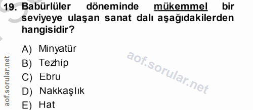 19. soru: Babürlüler döneminde mükemmelbir seviyeye ulaşan sanat dalı aşağıdakilerden hangisidir? A) Minyatür B) Tezhip C) Ebru…
