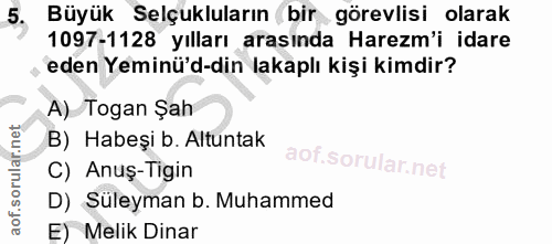 5. soru: Büyük Selçukluların bir görevlisi olarak 1097-1128 yılları arasında Harezm'i idare eden Yeminü'd-din lakaplı kişi kim…