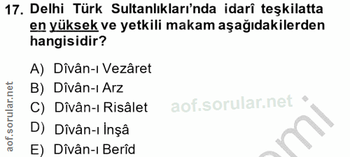 17. soru: Delhi Türk Sultanlıkları'nda idarî teşkilatta en yüksek ve yetkili makam aşağıdakilerden hangisidir? A) Dîvân-ı Vezâr…