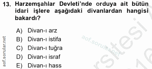 13. soru: Haremşahlar Devleti'nde orduya ait bütün idari işlere aşağıdaki divanlardan hangisi bakardı? A) Divan-i arz B) Divan-…